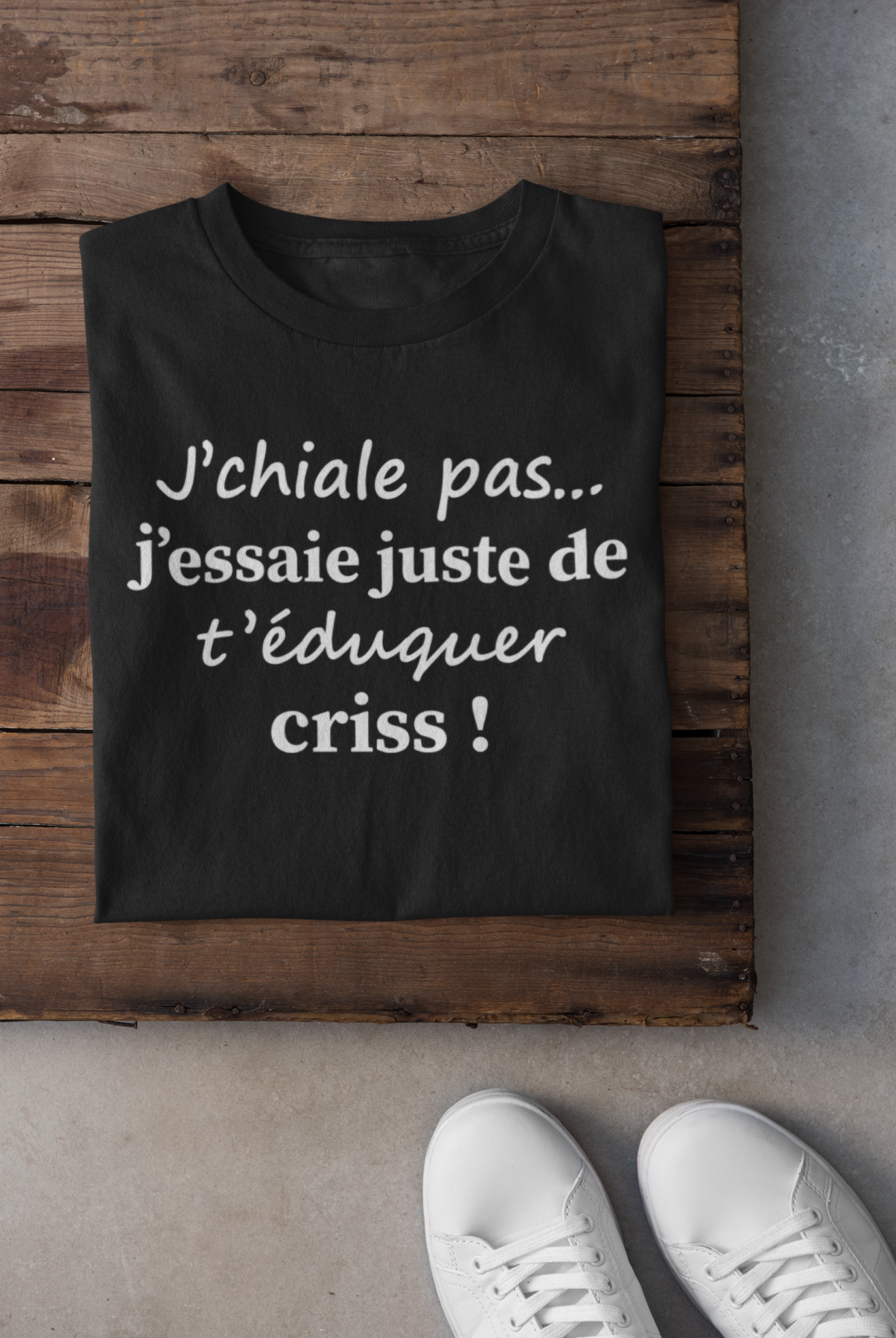 T-shirt - J'chiale pas, j'essaie de t'éduquer criss