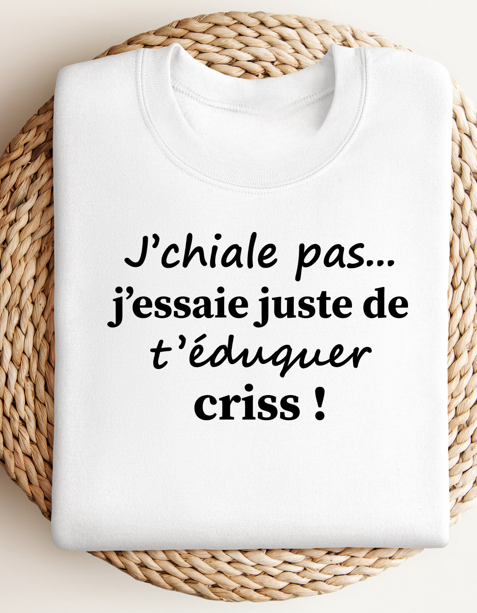 Crewneck - J’chiale pas, j’essaie de t’éduquer criss