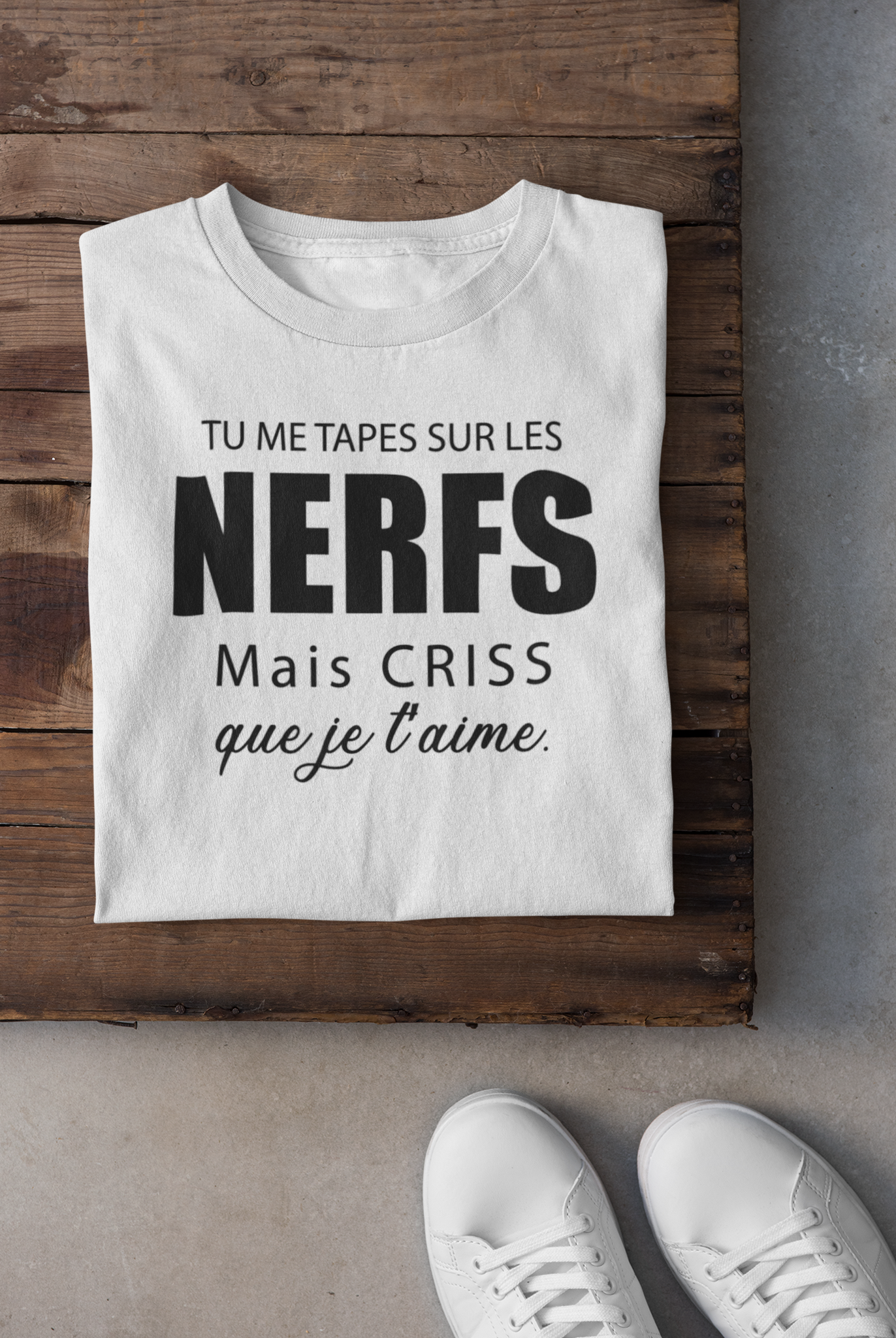 T-shirt - Tu me tapes sur les nerfs mais criss que je t’aime