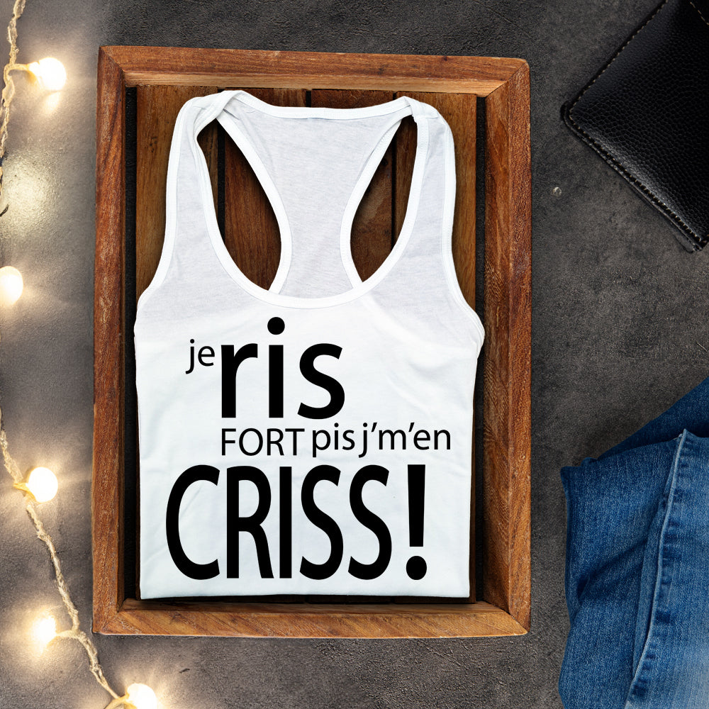 Camisole - Je ris fort pis j’m'en criss!