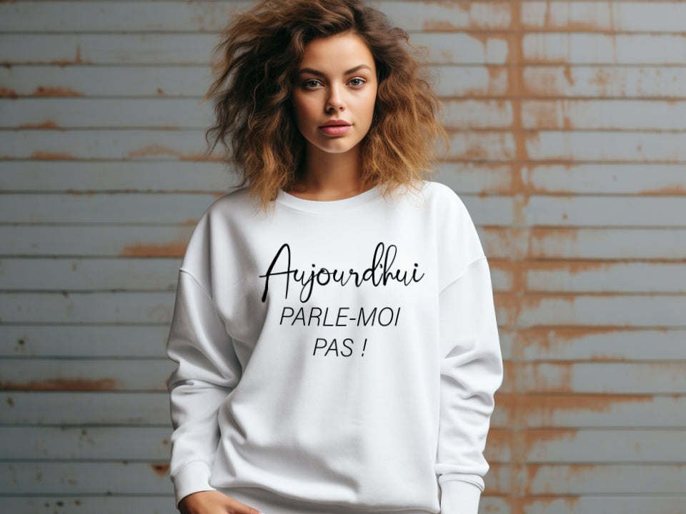 Crewneck - Aujourd’hui parle-moi pas