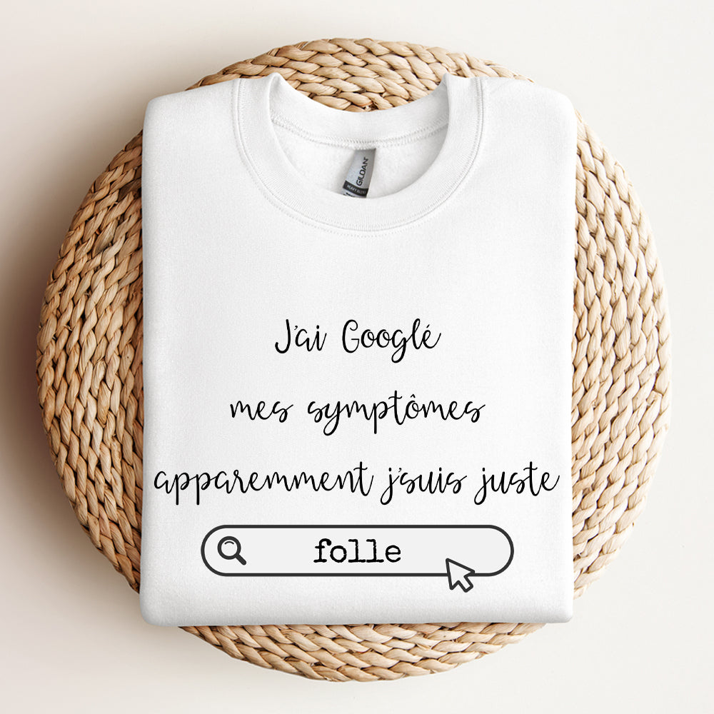 Crewneck - J'ai googlé mes symptômes, apparemment j'suis juste - À personnaliser