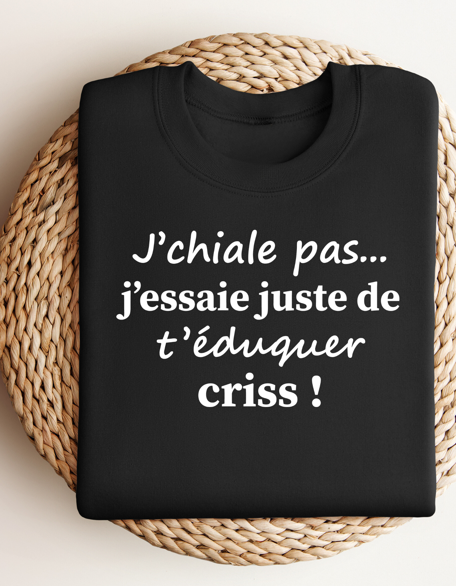 Crewneck - J’chiale pas, j’essaie de t’éduquer criss