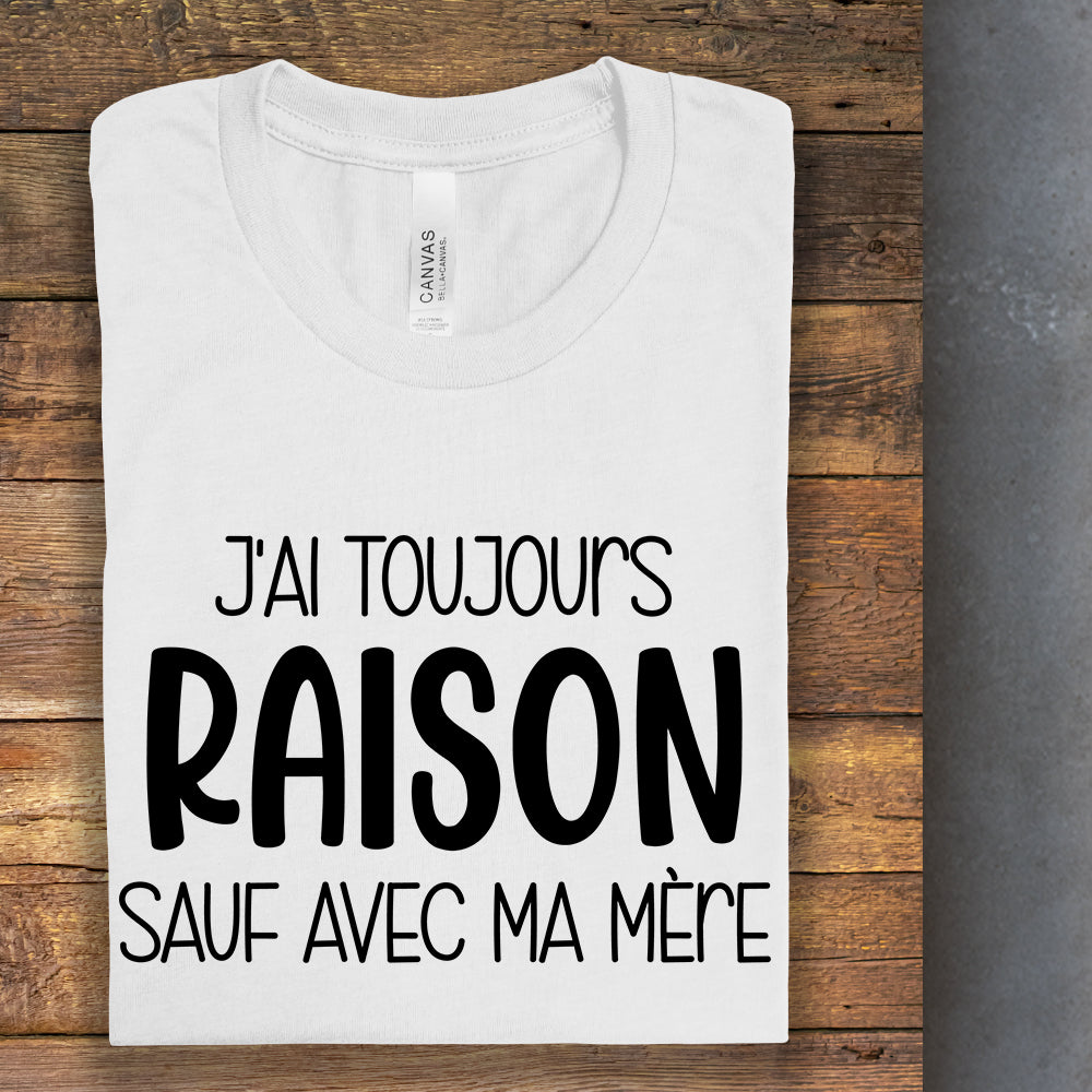 T-Shirt - J'ai toujours raison sauf avec ma mère