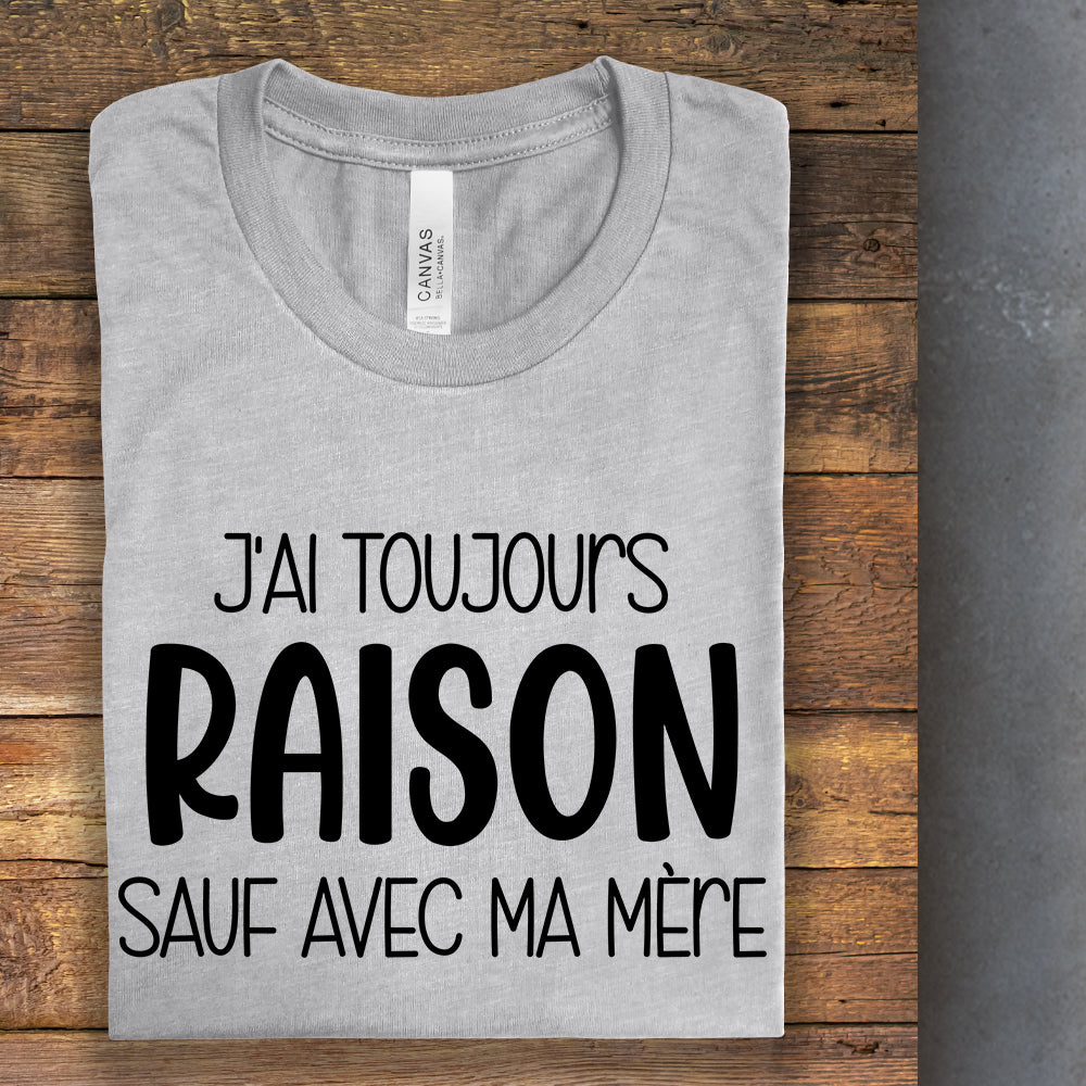 T-Shirt - J'ai toujours raison sauf avec ma mère