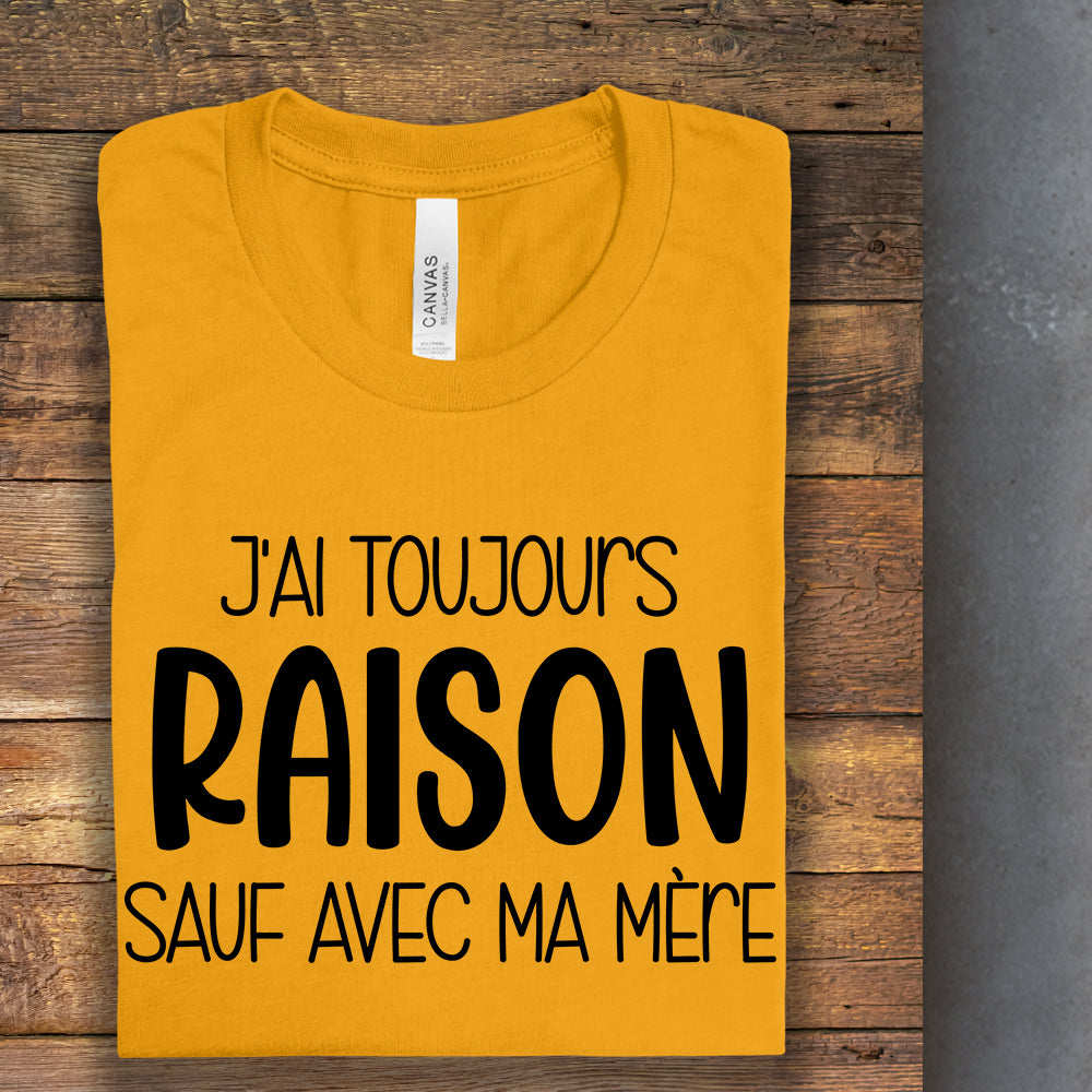 T-Shirt - J'ai toujours raison sauf avec ma mère