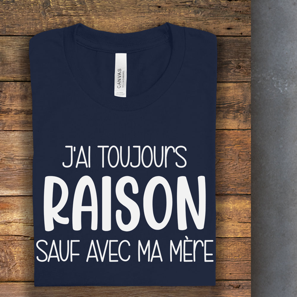 T-Shirt - J'ai toujours raison sauf avec ma mère