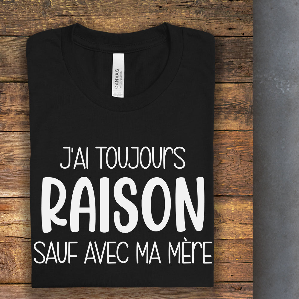 T-Shirt - J'ai toujours raison sauf avec ma mère