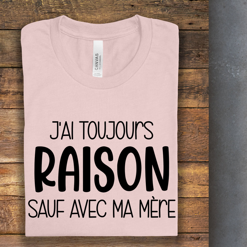 T-Shirt - J'ai toujours raison sauf avec ma mère