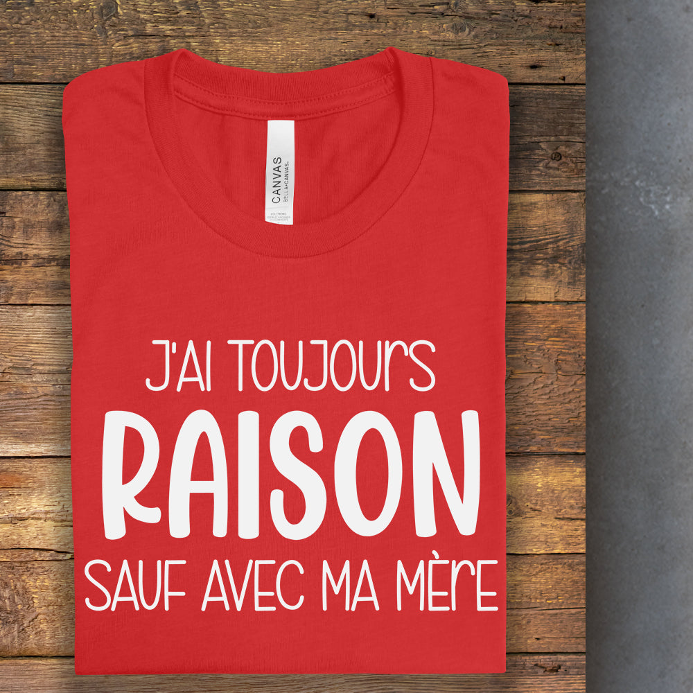 T-Shirt - J'ai toujours raison sauf avec ma mère