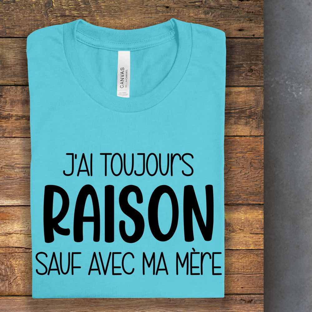 T-Shirt - J'ai toujours raison sauf avec ma mère