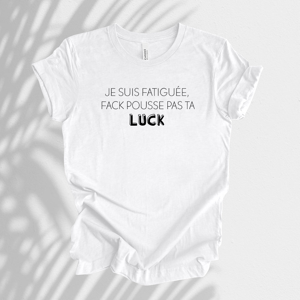 T-shirt - Je suis fatigué(e), fack pousse pas ta luck