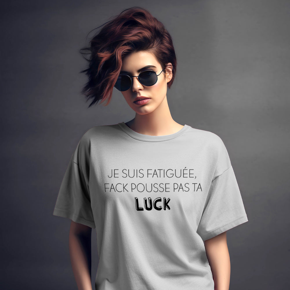 T-shirt - Je suis fatigué(e), fack pousse pas ta luck