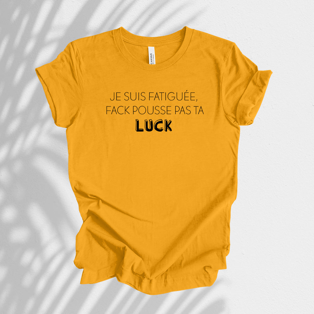 T-shirt - Je suis fatigué(e), fack pousse pas ta luck