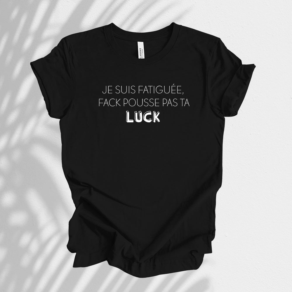 T-shirt - Je suis fatigué(e), fack pousse pas ta luck