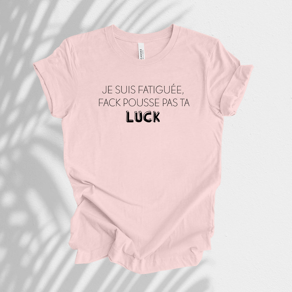 T-shirt - Je suis fatigué(e), fack pousse pas ta luck