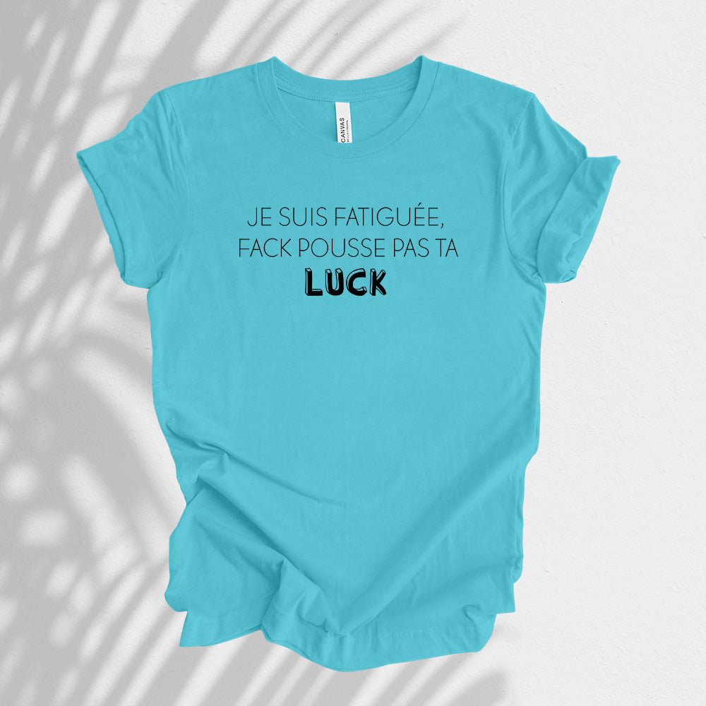 T-shirt - Je suis fatigué(e), fack pousse pas ta luck