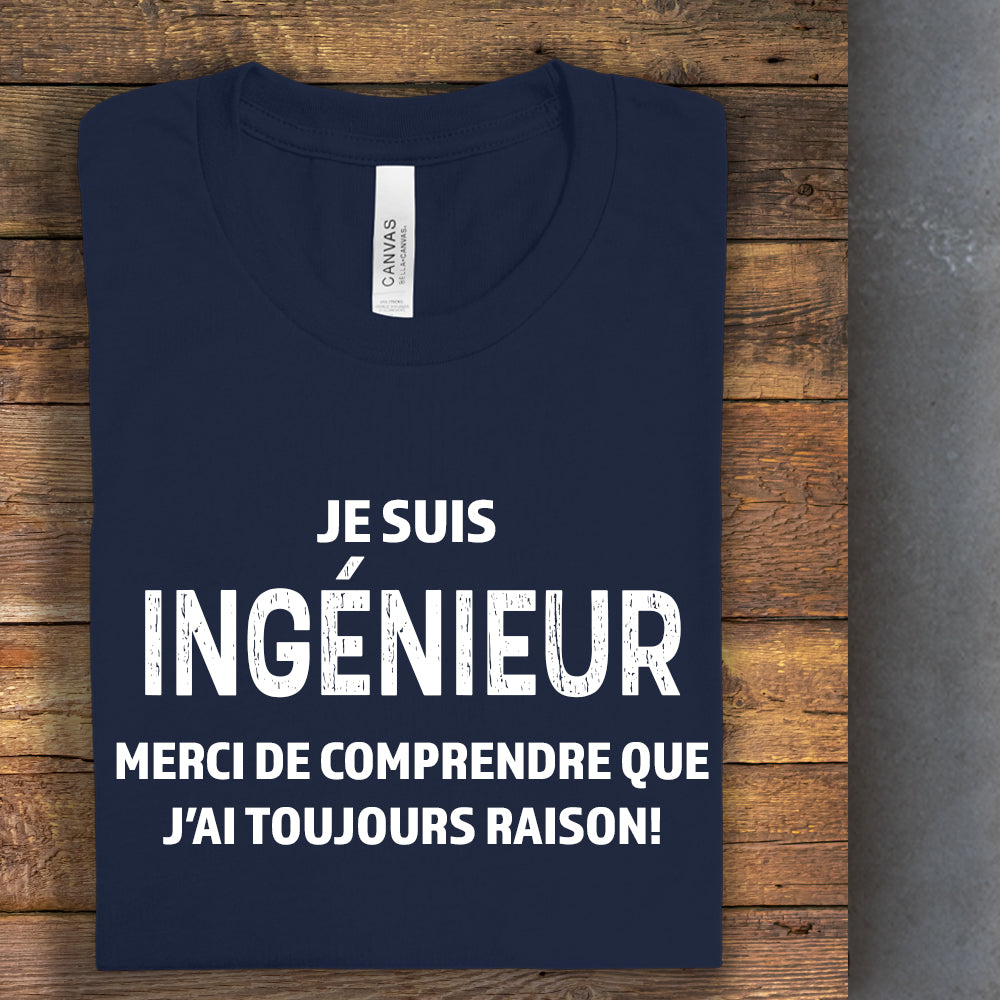 T-shirt - Je suis ingénieur(e), merci de comprendre que j’ai toujours raison