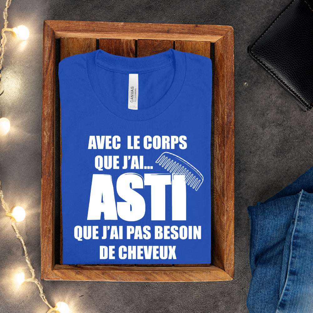 T-shirt - Avec le corps que j'ai, asti que j'ai pas besoin de cheveux
