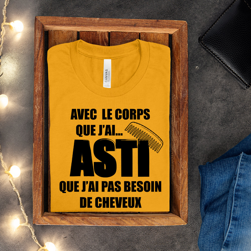 T-shirt - Avec le corps que j'ai, asti que j'ai pas besoin de cheveux