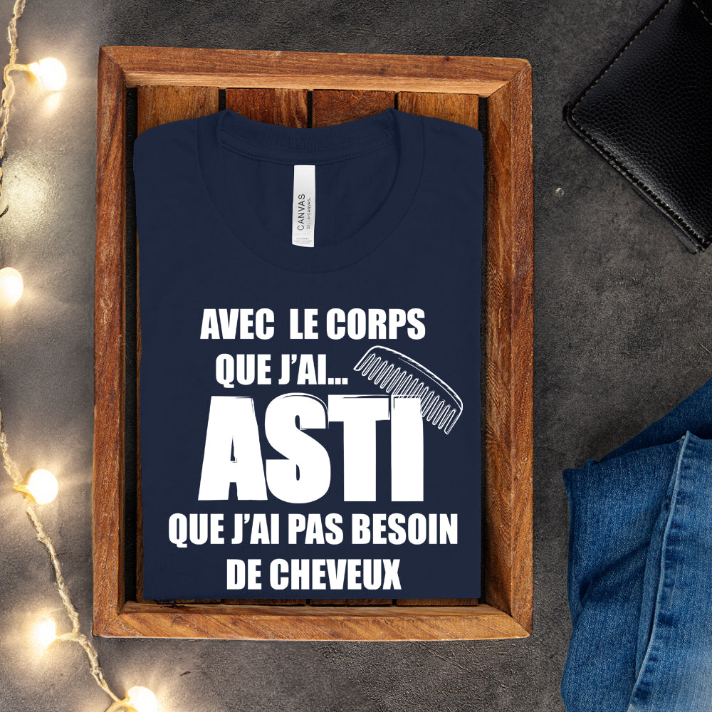 T-shirt - Avec le corps que j'ai, asti que j'ai pas besoin de cheveux