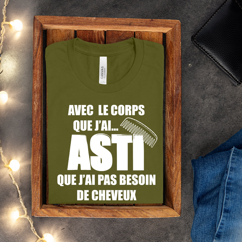 T-shirt - Avec le corps que j'ai, asti que j'ai pas besoin de cheveux