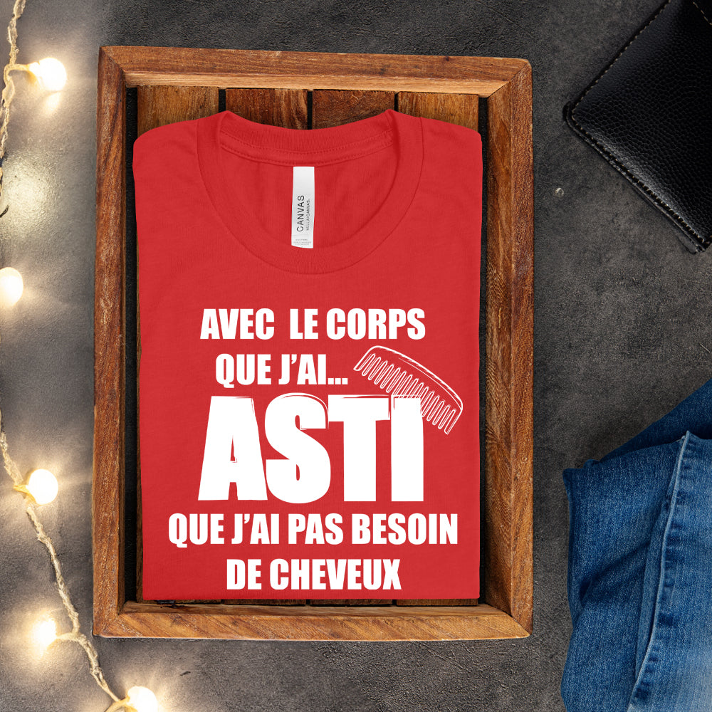 T-shirt - Avec le corps que j'ai, asti que j'ai pas besoin de cheveux