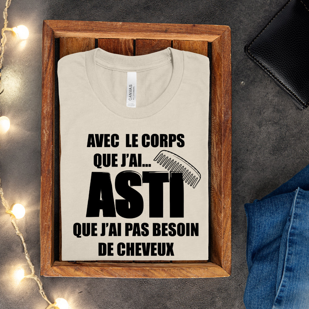 T-shirt - Avec le corps que j'ai, asti que j'ai pas besoin de cheveux