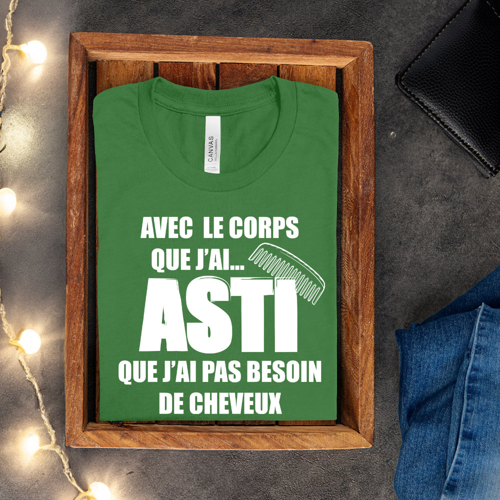 T-shirt - Avec le corps que j'ai, asti que j'ai pas besoin de cheveux