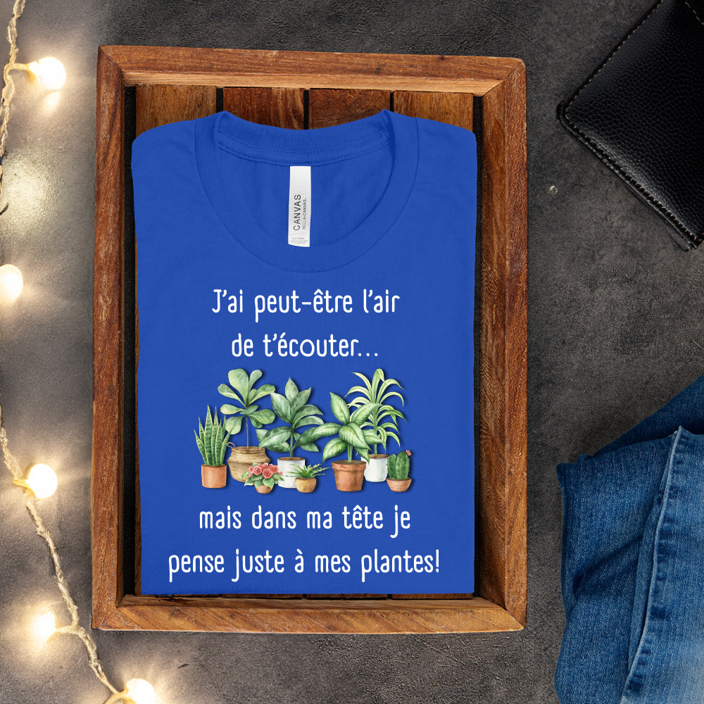 T-shirt - J'ai peut-être l'air de t'écouter... mais dans ma tête je pense juste à mes plantes