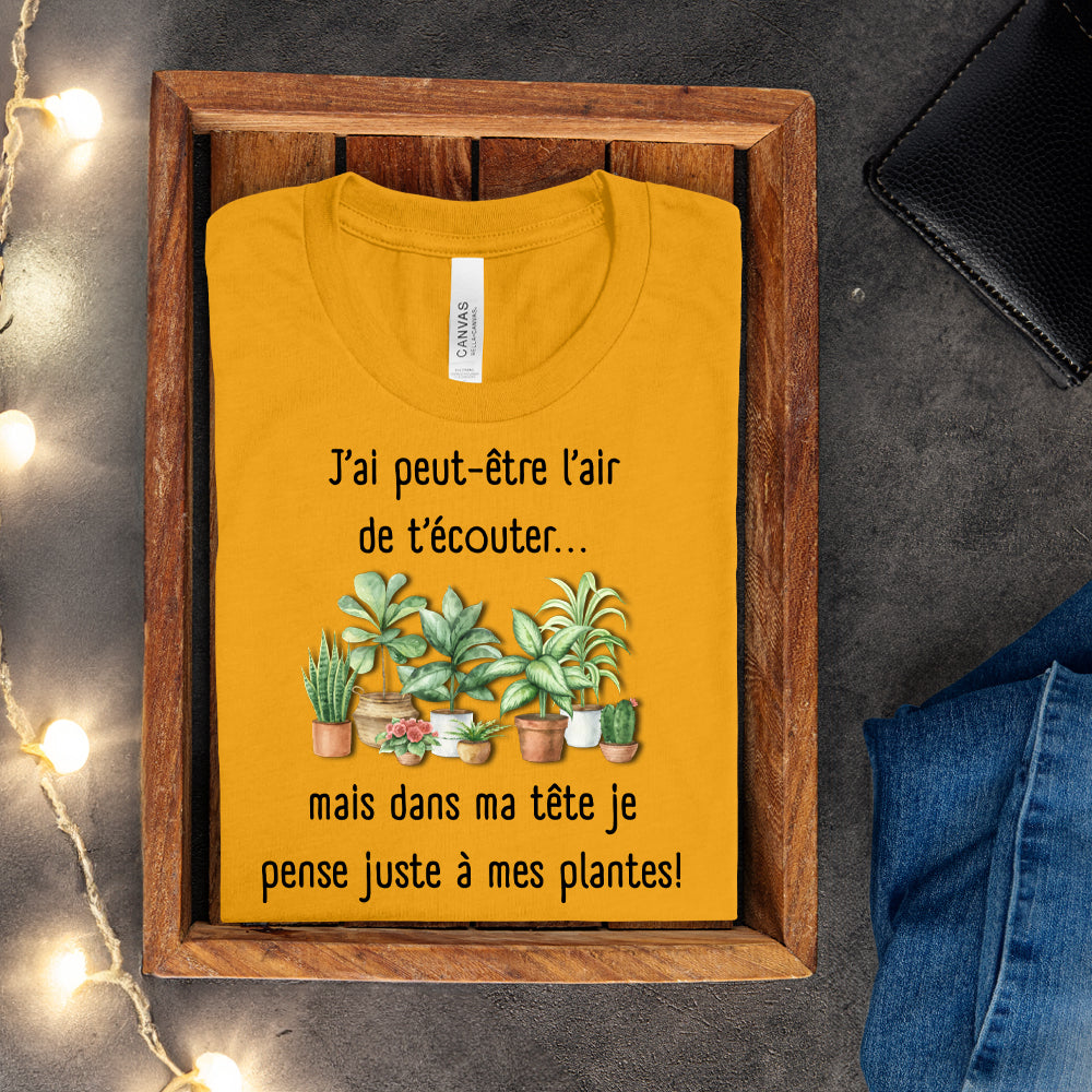 T-shirt - J'ai peut-être l'air de t'écouter... mais dans ma tête je pense juste à mes plantes