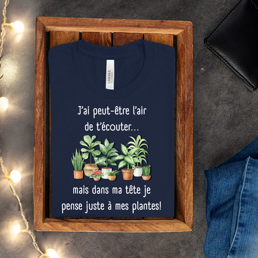 T-shirt - J'ai peut-être l'air de t'écouter... mais dans ma tête je pense juste à mes plantes