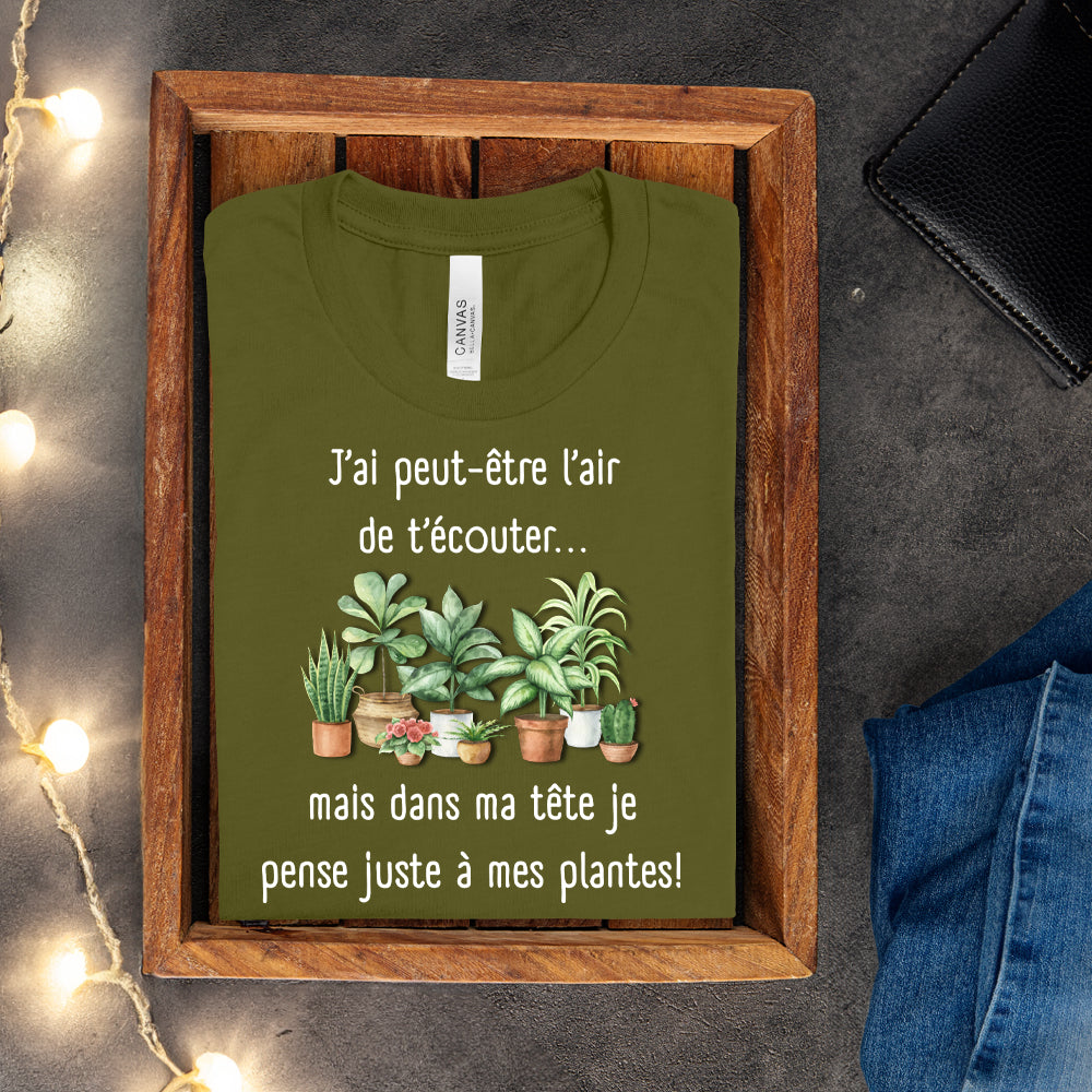 T-shirt - J'ai peut-être l'air de t'écouter... mais dans ma tête je pense juste à mes plantes