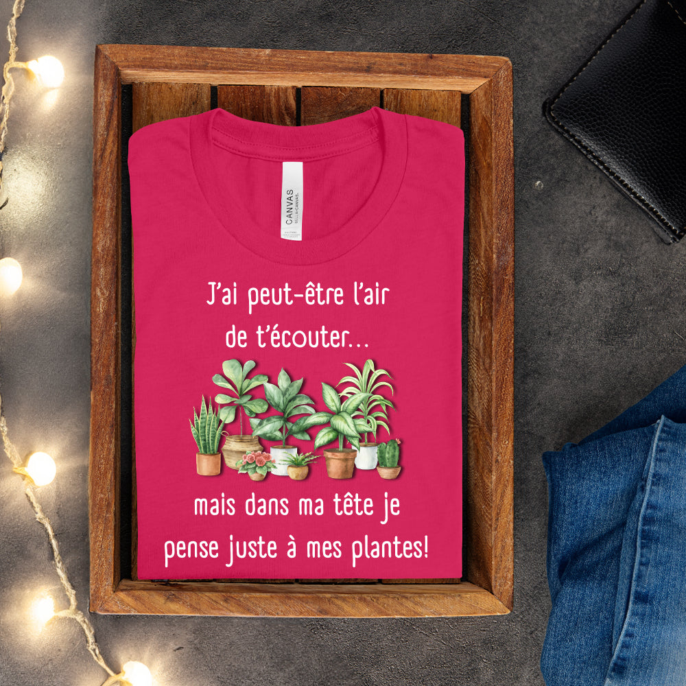 T-shirt - J'ai peut-être l'air de t'écouter... mais dans ma tête je pense juste à mes plantes