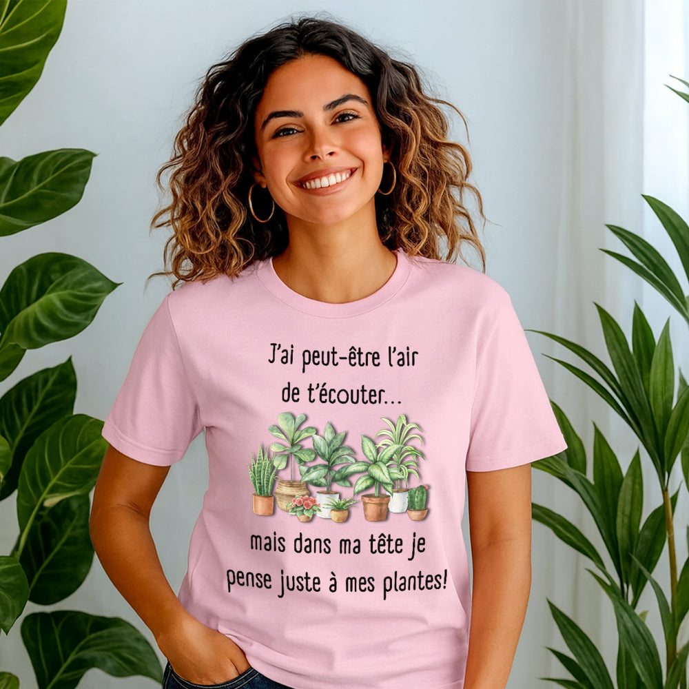 T-shirt - J'ai peut-être l'air de t'écouter... mais dans ma tête je pense juste à mes plantes
