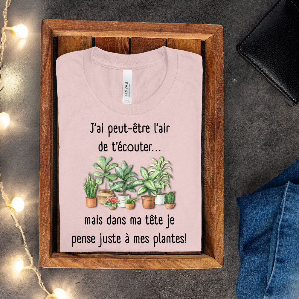 T-shirt - J'ai peut-être l'air de t'écouter... mais dans ma tête je pense juste à mes plantes
