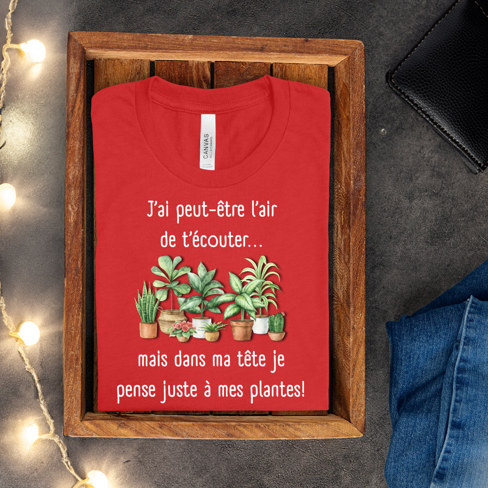 T-shirt - J'ai peut-être l'air de t'écouter... mais dans ma tête je pense juste à mes plantes