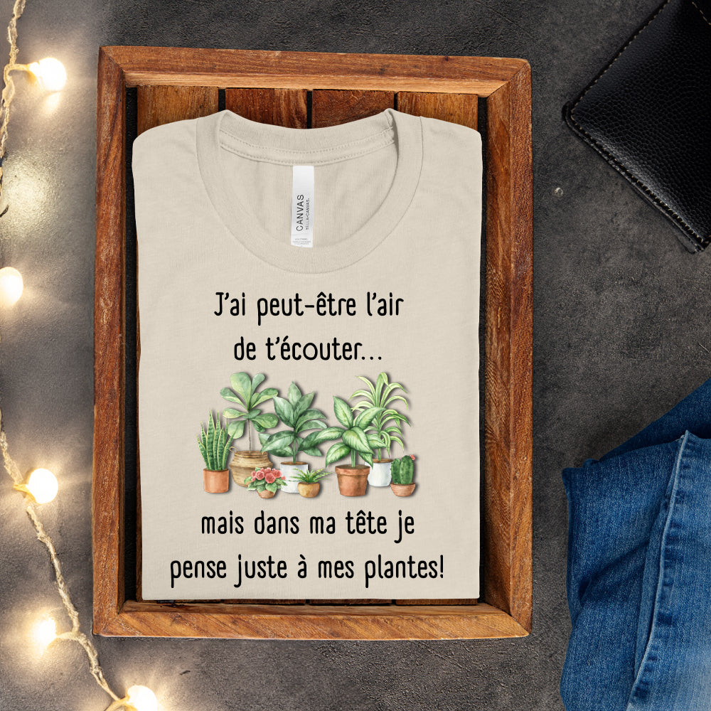 T-shirt - J'ai peut-être l'air de t'écouter... mais dans ma tête je pense juste à mes plantes