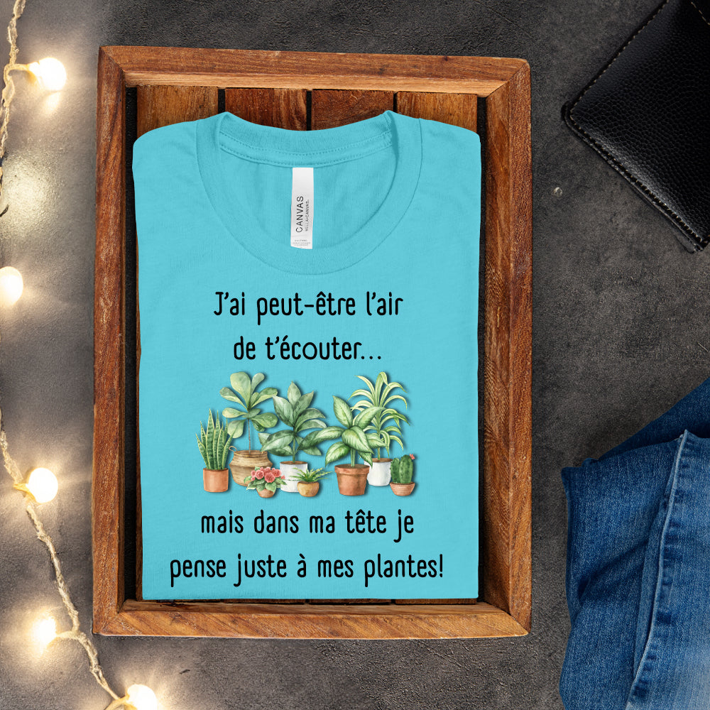 T-shirt - J'ai peut-être l'air de t'écouter... mais dans ma tête je pense juste à mes plantes