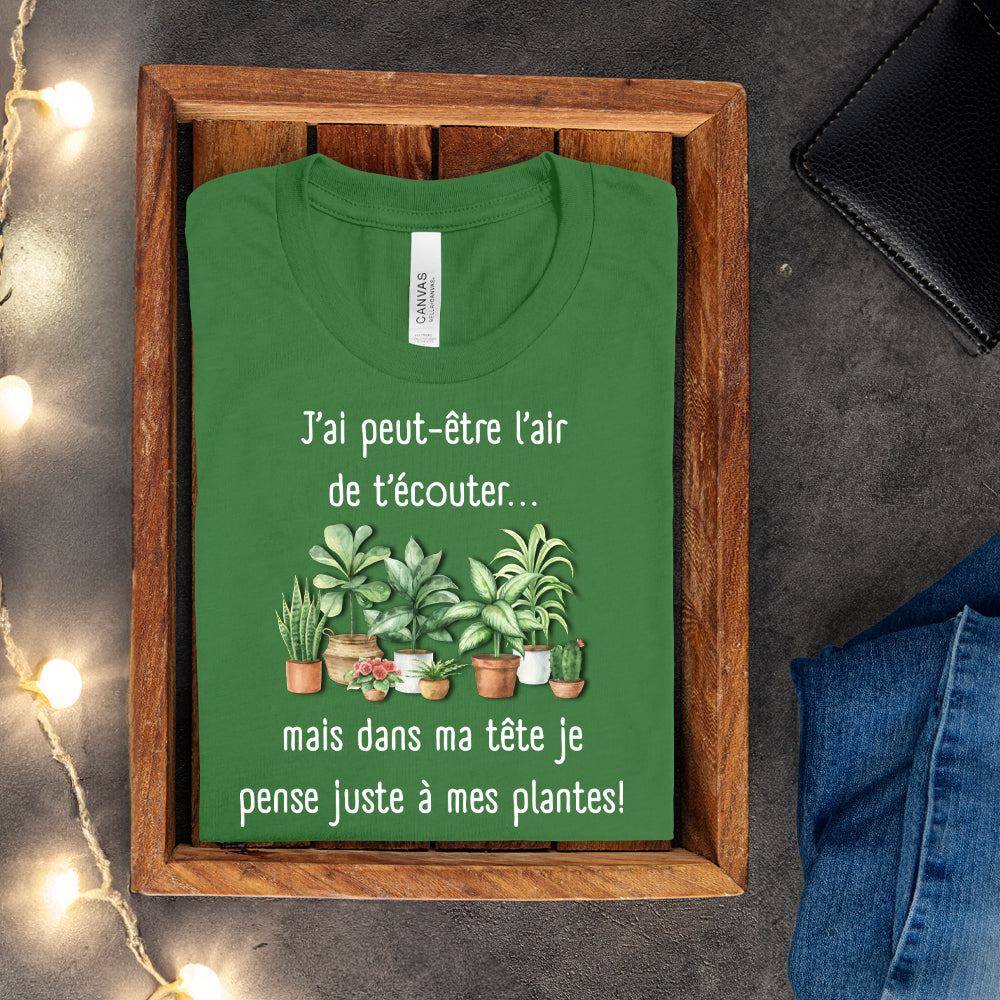 T-shirt - J'ai peut-être l'air de t'écouter... mais dans ma tête je pense juste à mes plantes