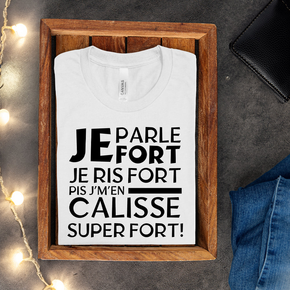 T-shirt - Je parle fort, je ris fort pis j'm'en caliss super fort