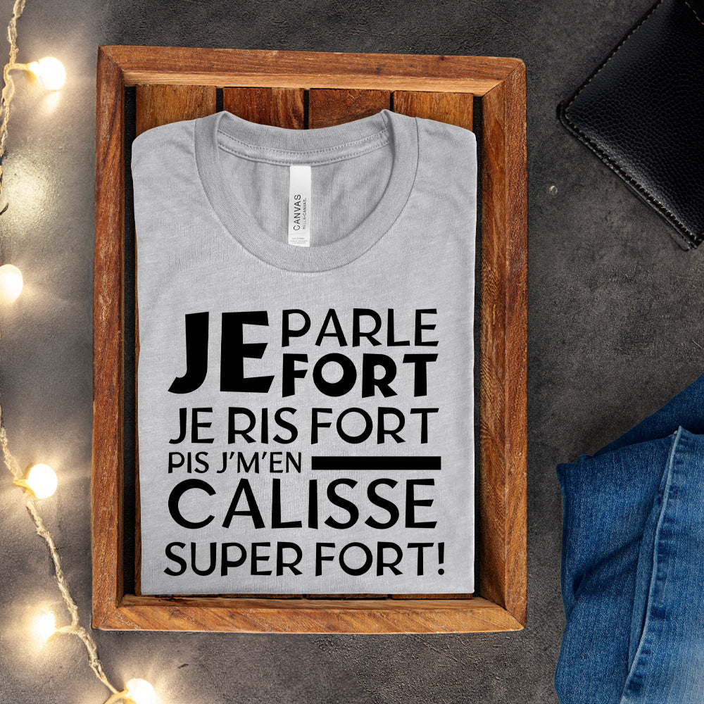 T-shirt - Je parle fort, je ris fort pis j'm'en caliss super fort