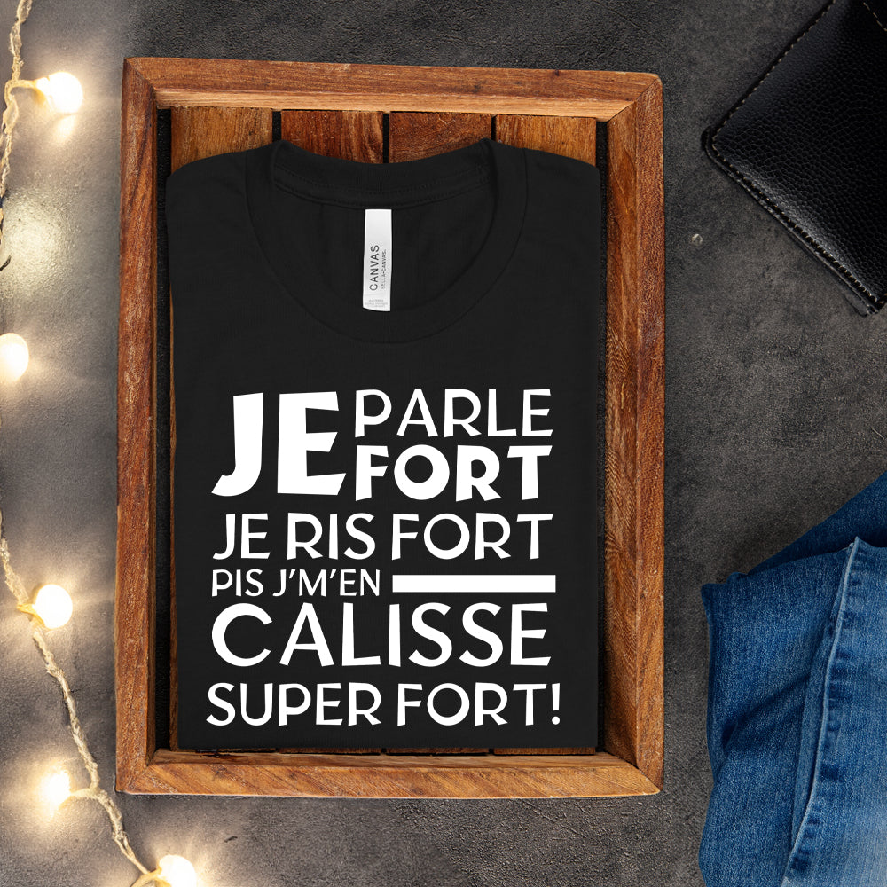 T-shirt - Je parle fort, je ris fort pis j'm'en caliss super fort