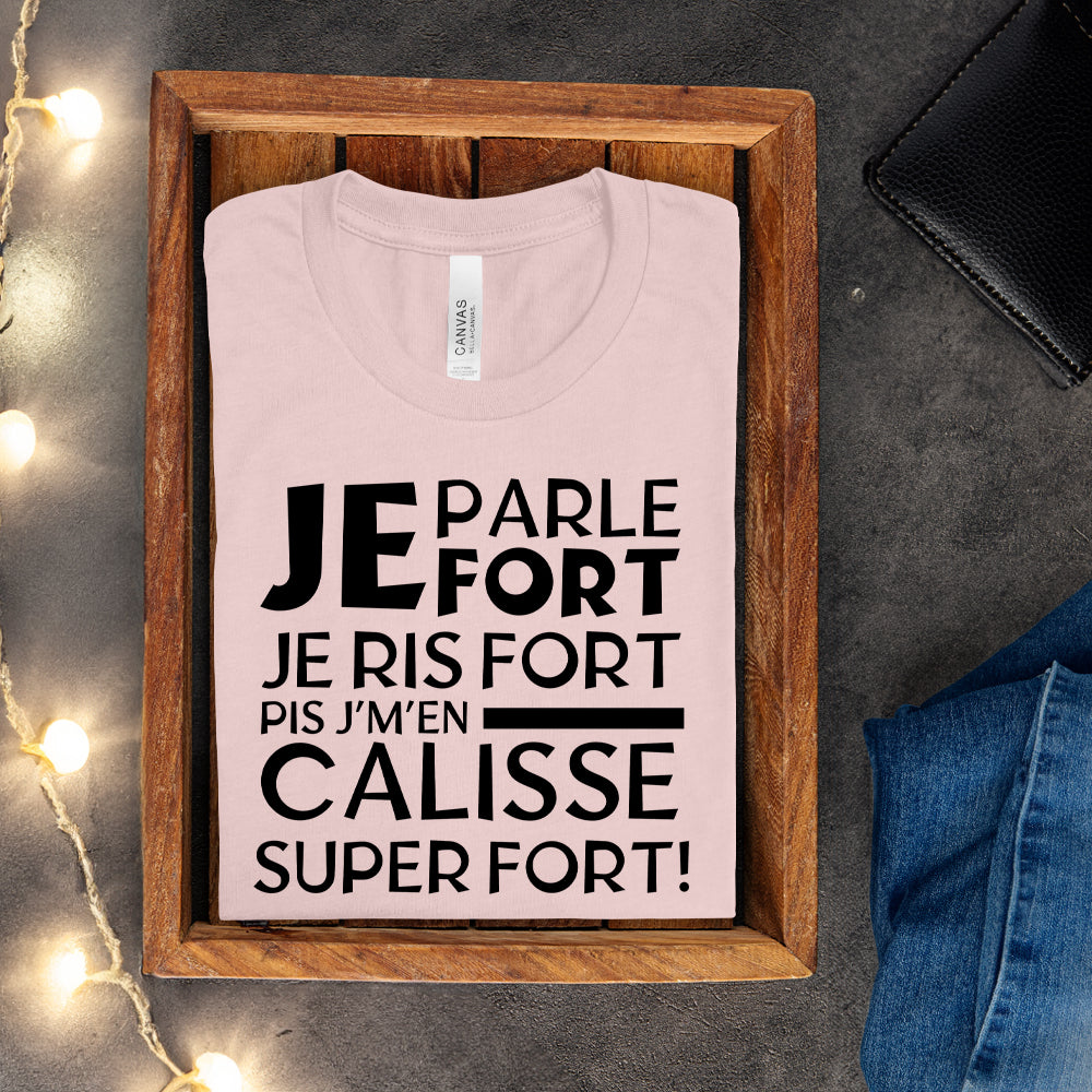 T-shirt - Je parle fort, je ris fort pis j'm'en caliss super fort