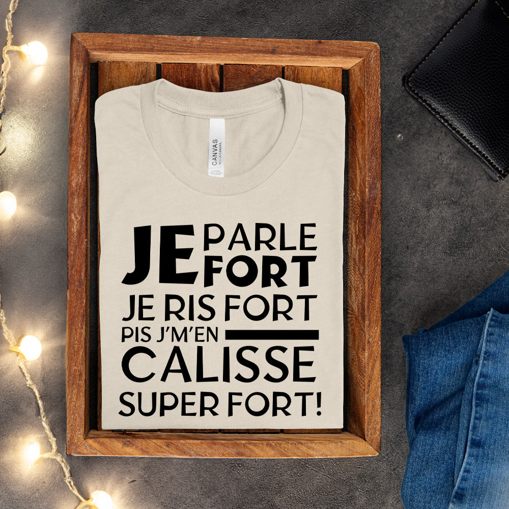 T-shirt - Je parle fort, je ris fort pis j'm'en caliss super fort