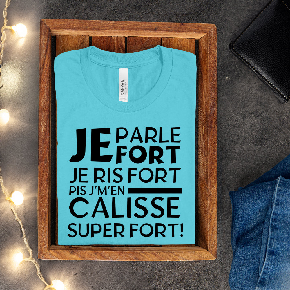 T-shirt - Je parle fort, je ris fort pis j'm'en caliss super fort