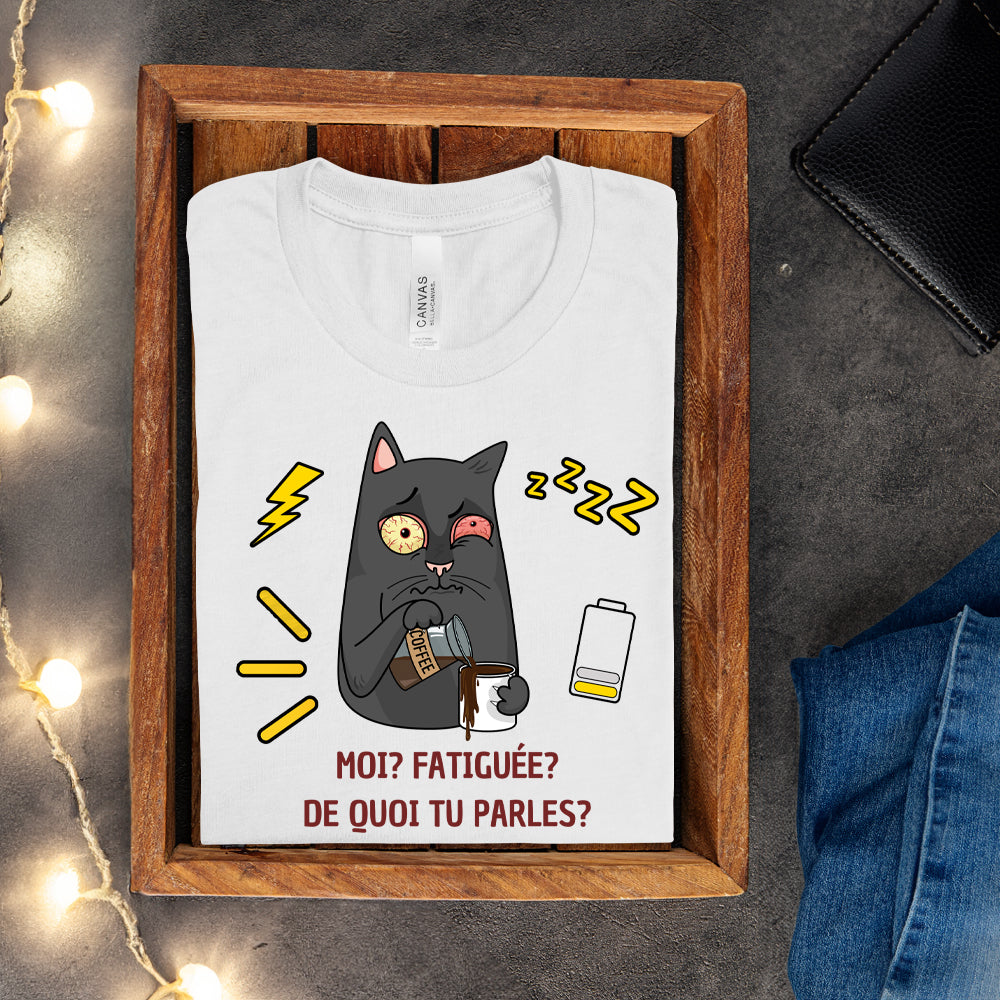 T-shirt - Moi, fatiguée? De quoi tu parles?