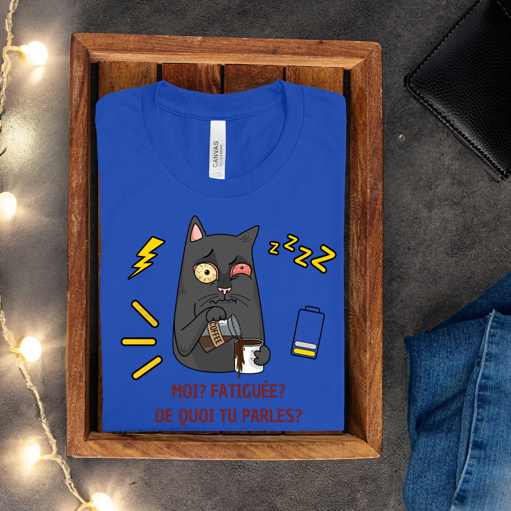 T-shirt - Moi, fatiguée? De quoi tu parles?
