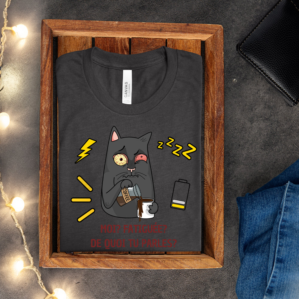T-shirt - Moi, fatiguée? De quoi tu parles?