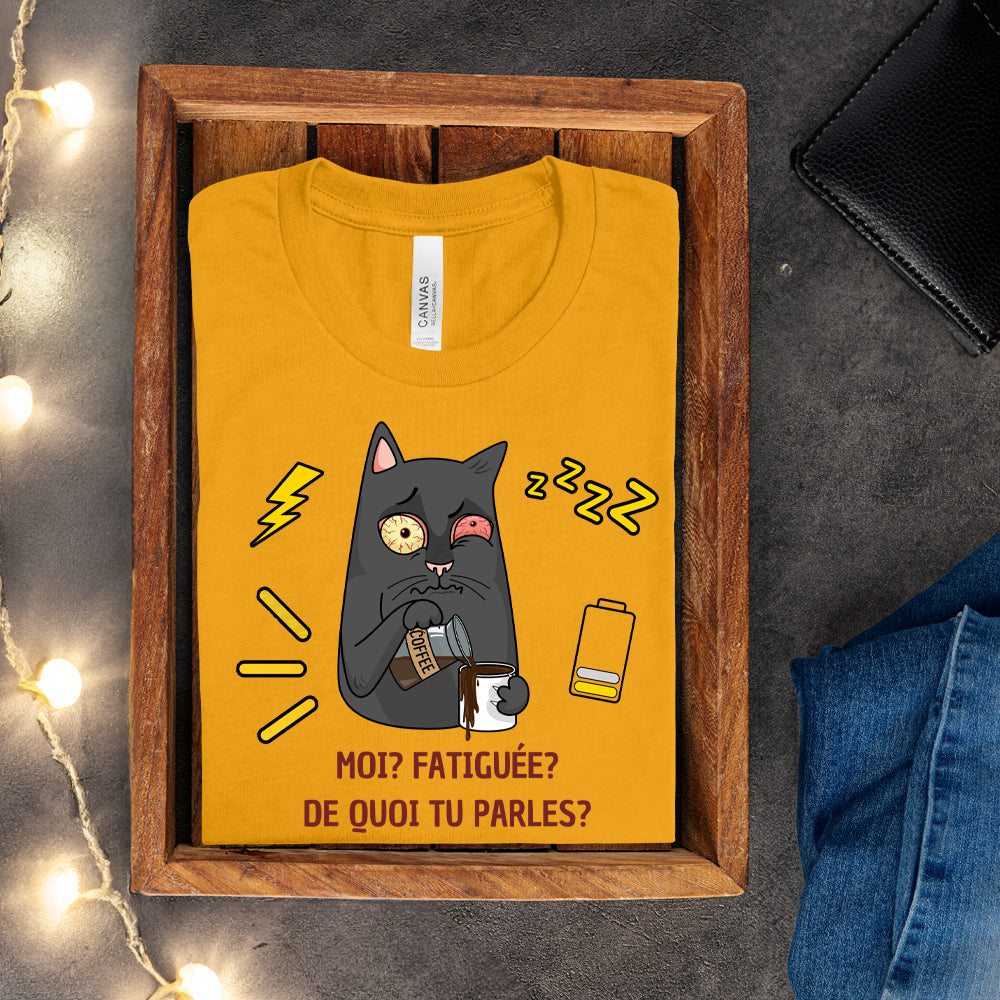 T-shirt - Moi, fatiguée? De quoi tu parles?
